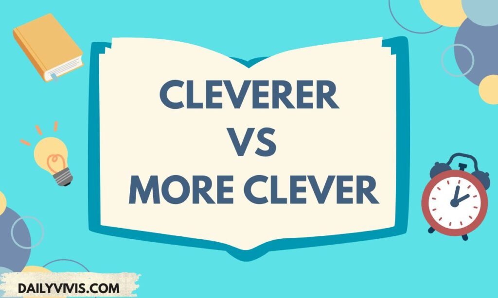 Cleverer vs More Clever: Which One Is Grammatically Correct?