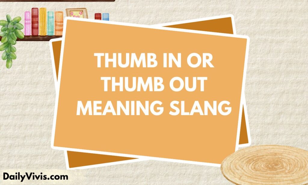 Thumb in or Thumb Out Meaning Slang