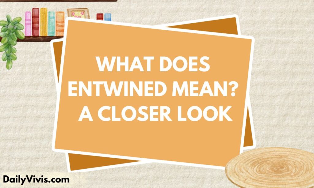 What Does Entwined Mean A Closer Look