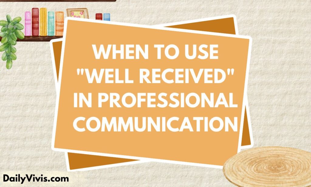 When to Use Well Received in Professional Communication