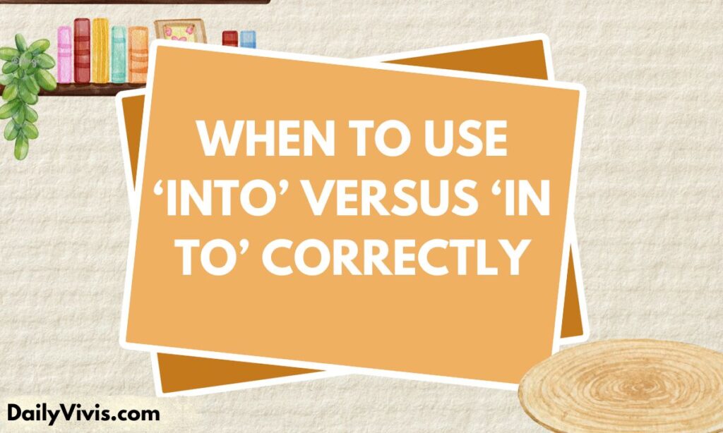 When to Use ‘Into’ Versus ‘In to’ Correctly