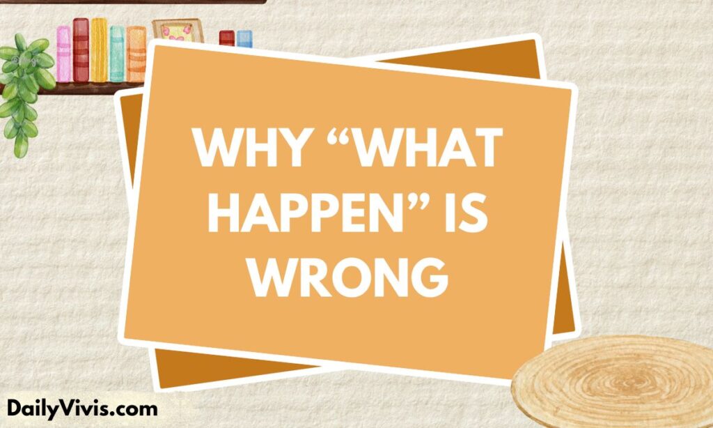 Why “What Happen” Is Wrong