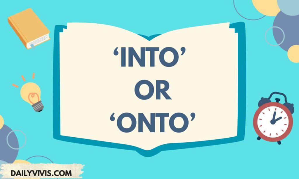 ‘Into’ or ‘Onto’: What’s the Difference?