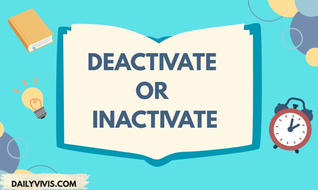 Deactivate or Inactivate: Meaning, Differences, and Correct Usage