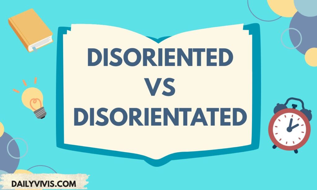 Disoriented vs Disorientated: What’s the Difference?