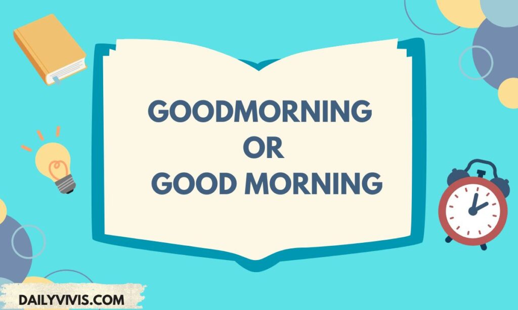 Goodmorning or Good Morning