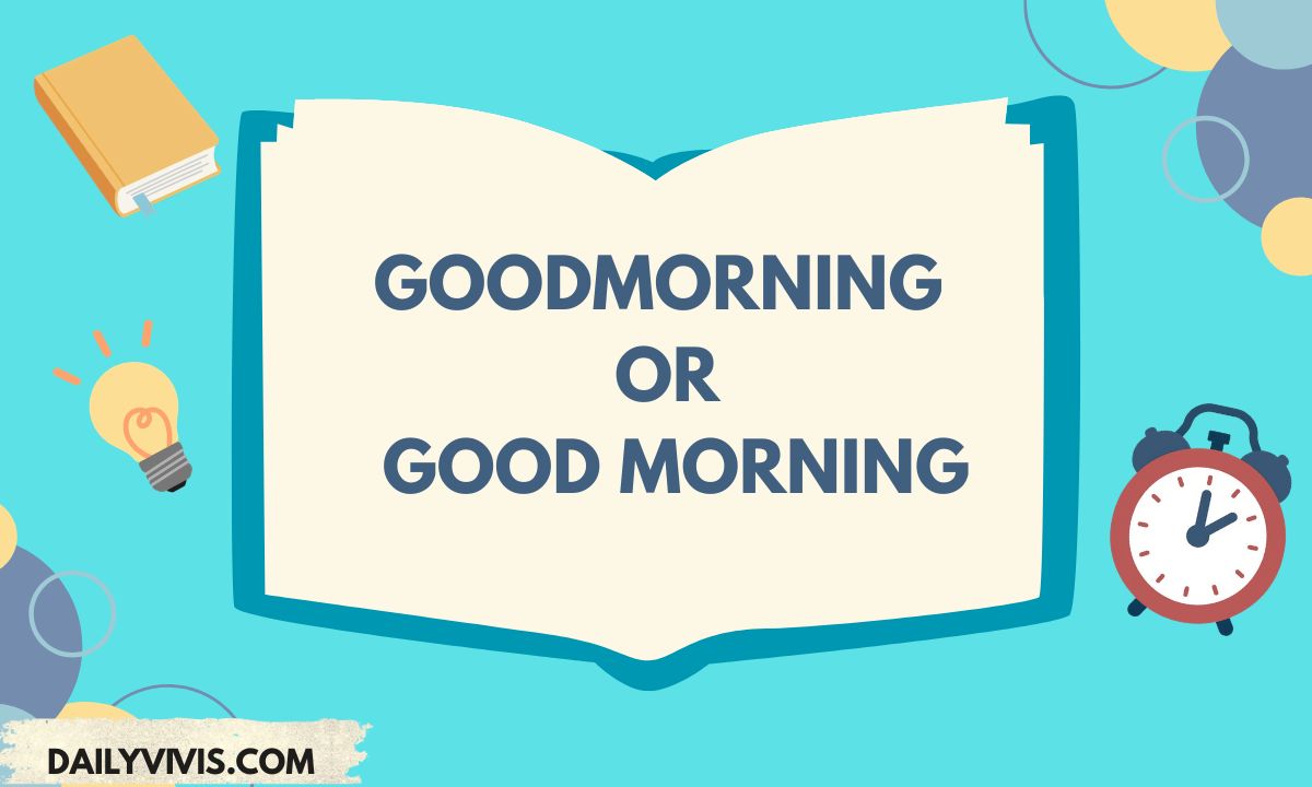 Goodmorning or Good Morning