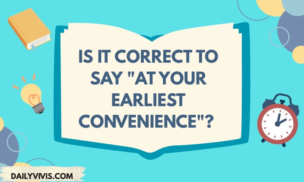 Is It Correct to Say “At Your Earliest Convenience”? Grammar Explained