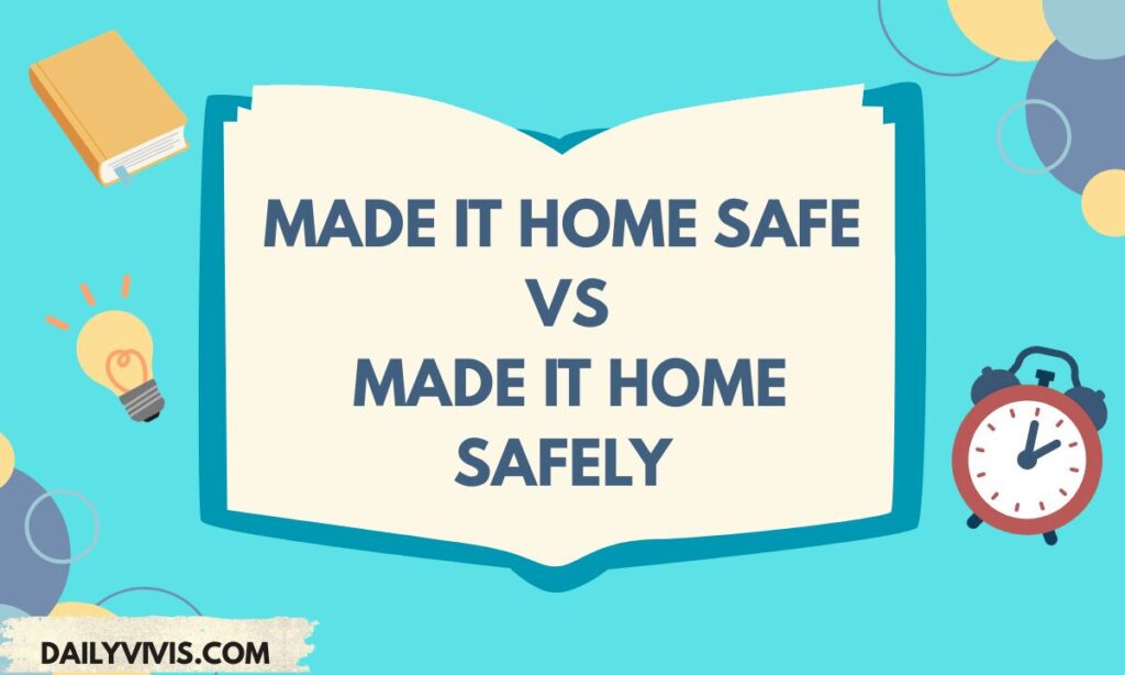 Made It Home Safe vs Made It Home Safely
