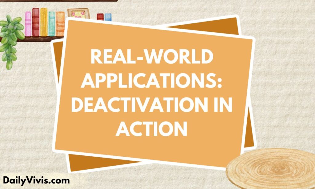 Real-world Applications Deactivation in Action