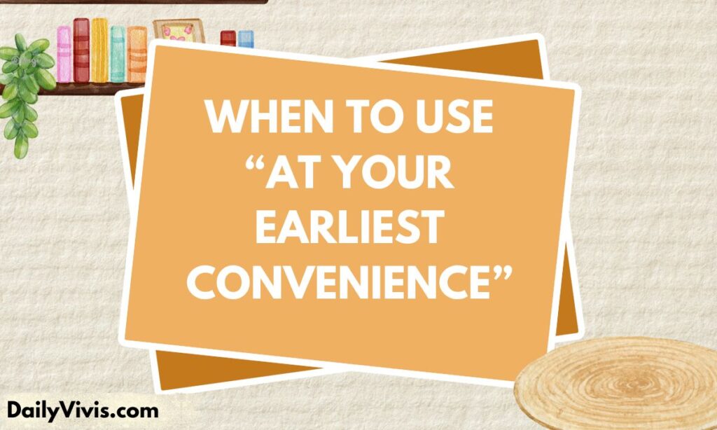 When to Use At Your Earliest Convenience