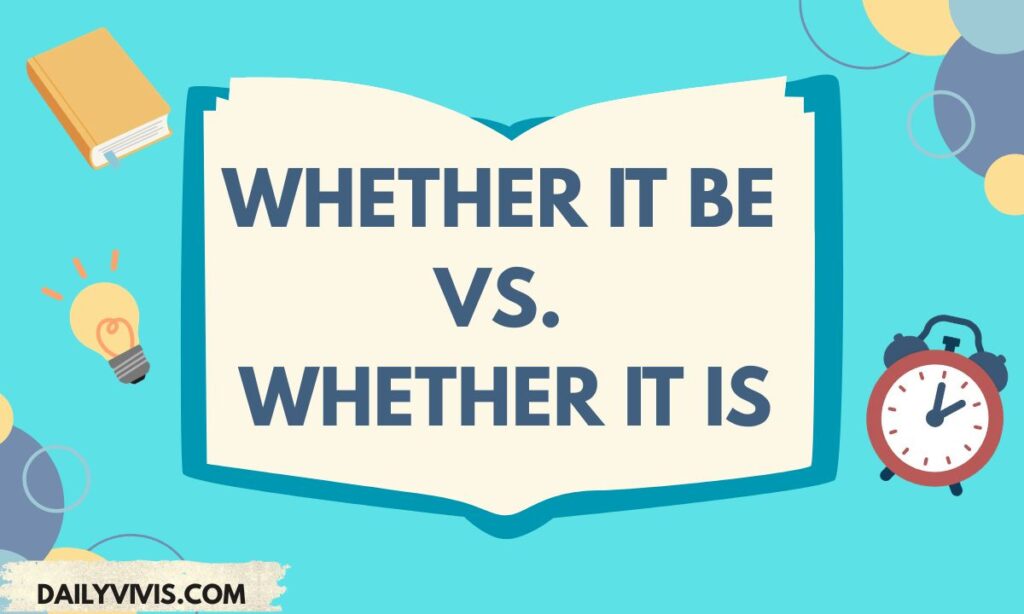 Whether It Be vs. Whether It Is: What’s the Difference?