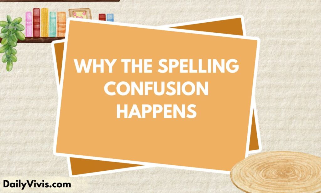 Why the Spelling Confusion Happens