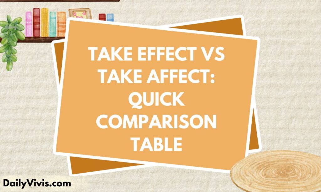 Take Effect vs Take Affect Quick Comparison Table